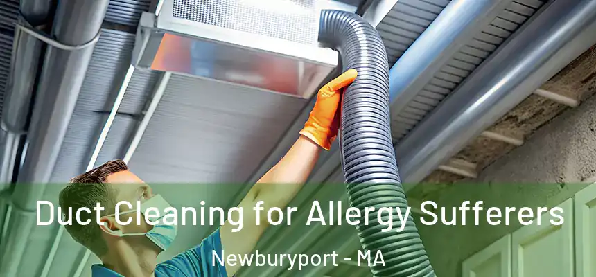 Duct Cleaning for Allergy Sufferers Newburyport - MA