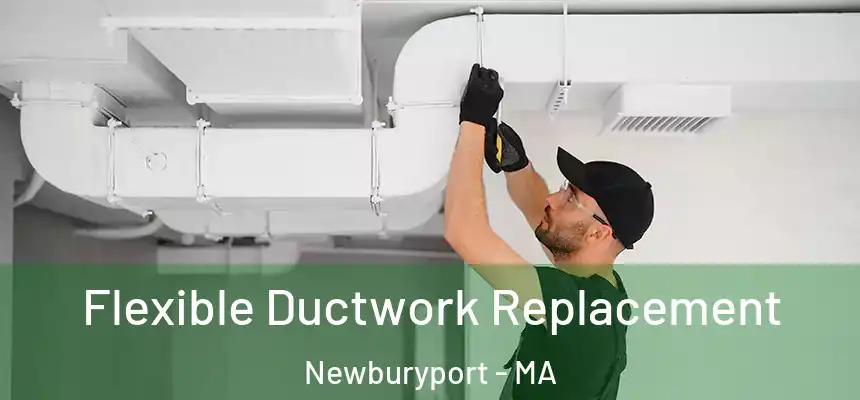  Flexible Ductwork Replacement Newburyport - MA