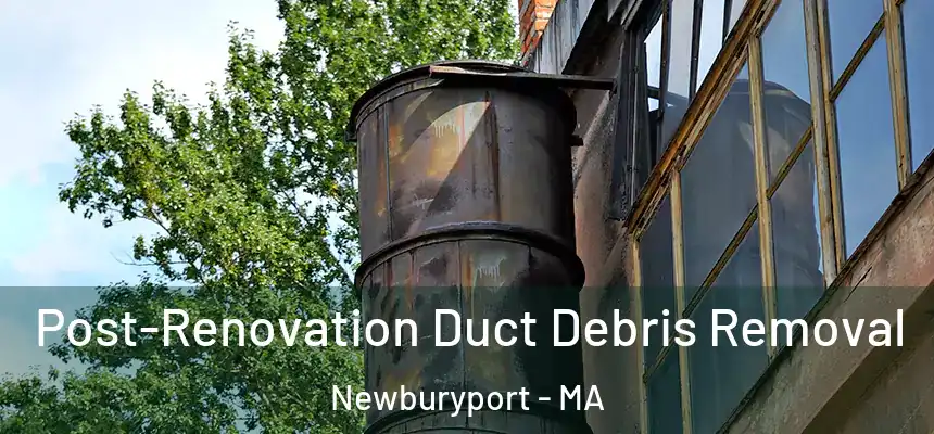 Post-Renovation Duct Debris Removal Newburyport - MA