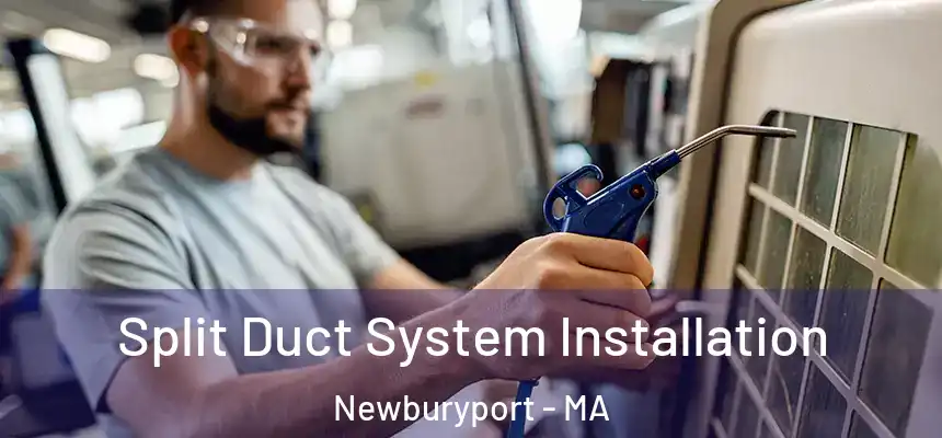  Split Duct System Installation Newburyport - MA